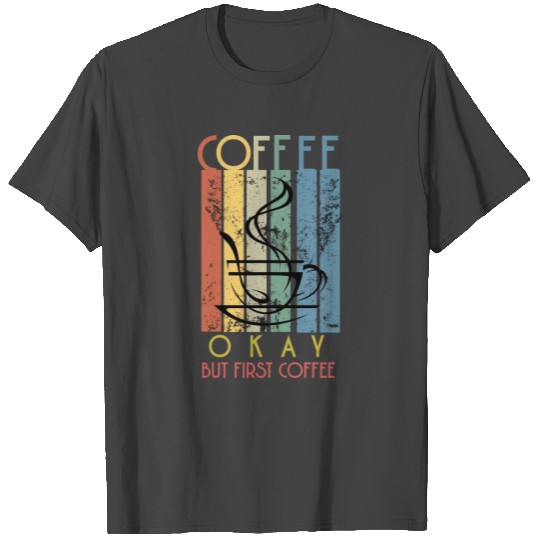 okey but first coffee T Shirts