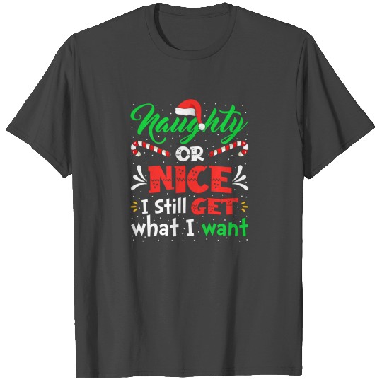 Naughty Or Nice I Still Get What I Want Naughty T Shirts