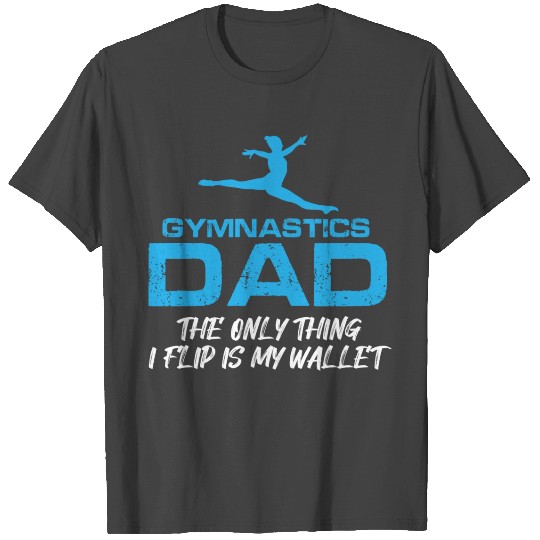 Gymnastics Dad Funny Quote Only Thing I Flip is My T Shirts