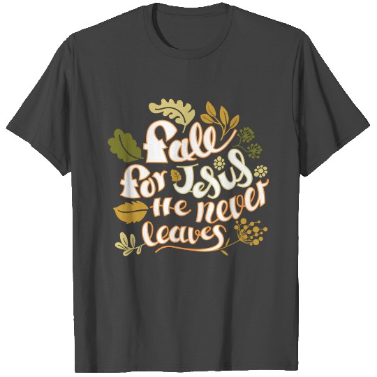 Fall for Jesus He never leaves T Shirts
