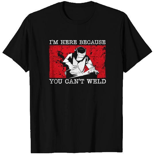 Welder Welding Vintage I'm Here T Shirts
