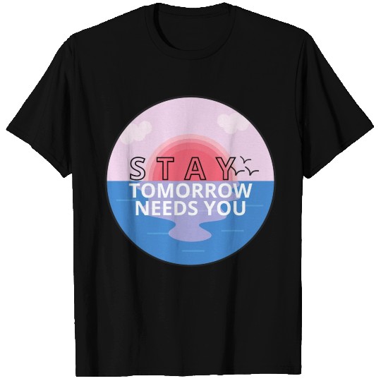 Stay Tomorrow Needs You | Crisis Counselor T Shirts