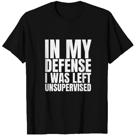 In My Defense I Was Left Unsupervised T Shirts