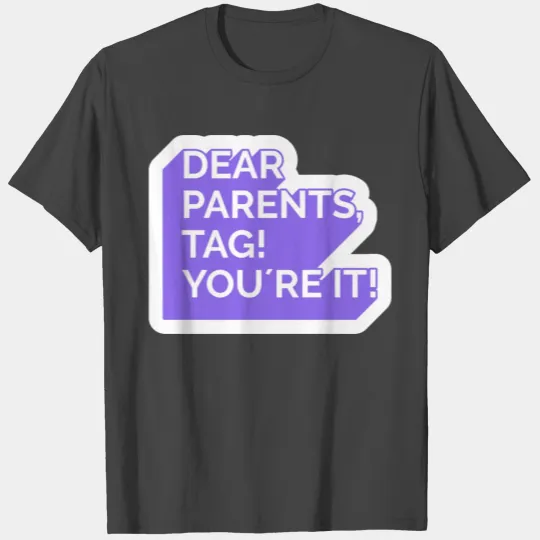 dear parents, tag! you're it! T Shirts