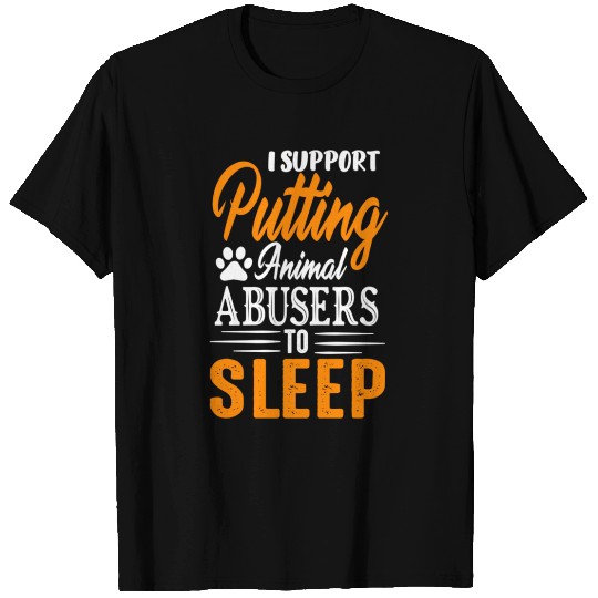 I Support Putting Animal Abusers To Sleep T Shirts