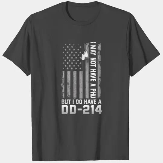 I May Not Have A PhD But Have DD-214 Veterans T Shirts