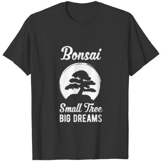 Bonsai Small Tree Big Dreams Funny Planting Gift T Shirts