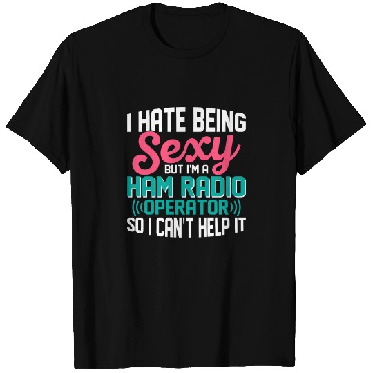 I Hate Being Sexy But I'm A Ham Radio Operator Ent T Shirts