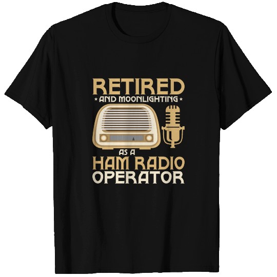 Retired And Moonlightning As A Ham Radio Operator T Shirts