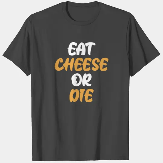 Eat cheese or die T Shirts