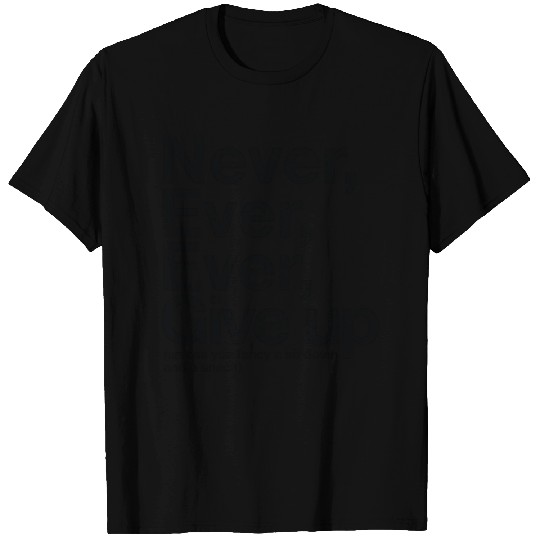 Never Give Up, Unless . . . T Shirts