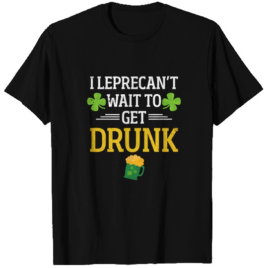 Funny St. Patrick I Leprecan't Wait To Get Drunk T Shirts