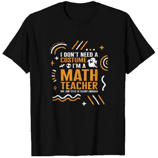 Halloween Math Teacher T Shirts, I Don't Need A
