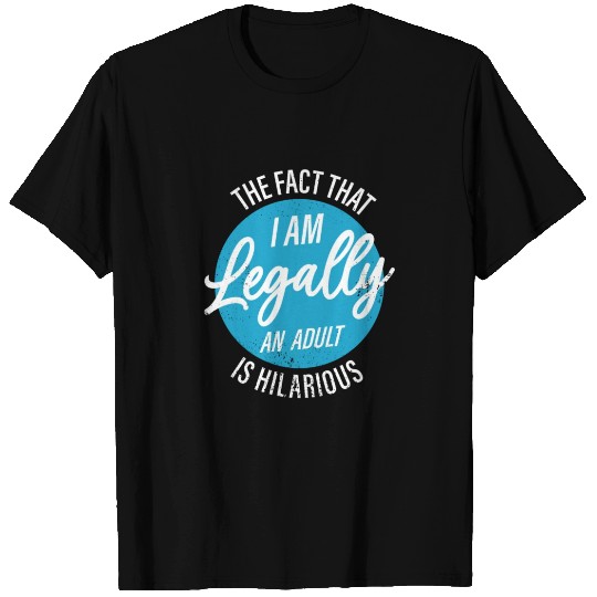 18th Birthday I'm Legally An Adult Is Hilarious T Shirts