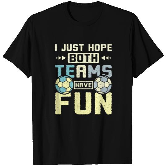 I just hope both teams have fun handball T Shirts