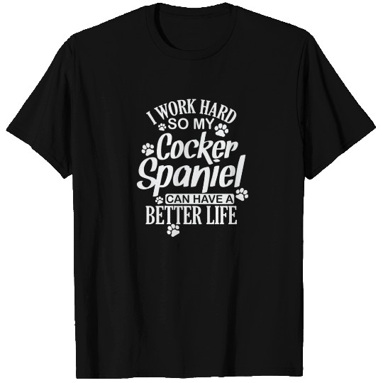 I work hard for my Cocker Spaniel Dog T Shirts