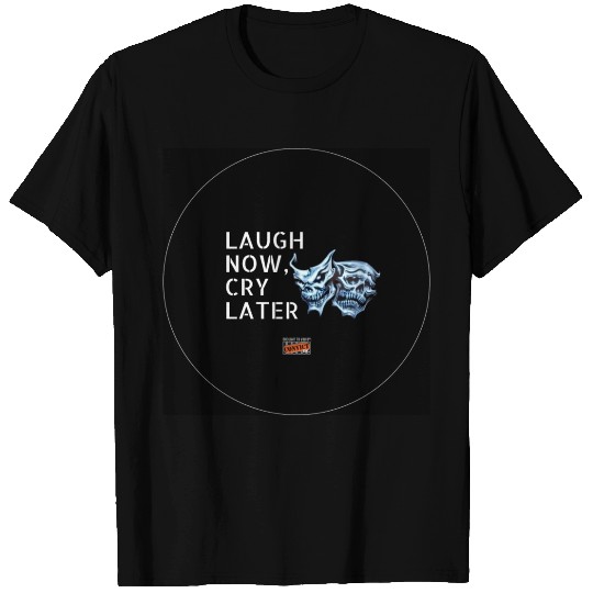 Laugh Now, Cry Later Button T Shirts