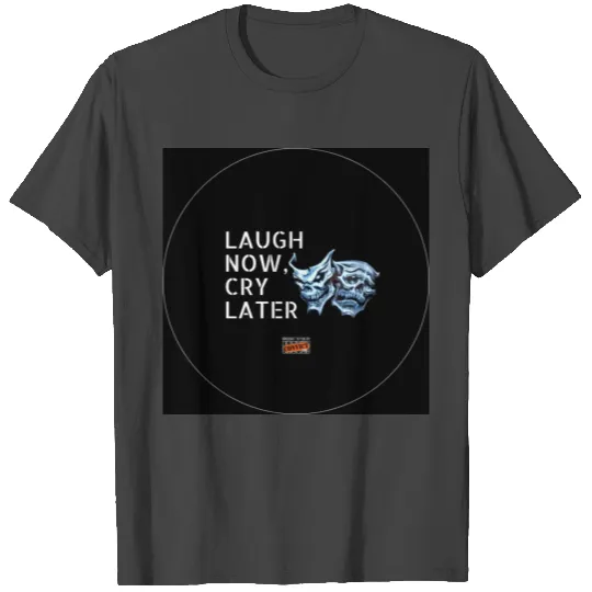 Laugh Now, Cry Later Button T Shirts