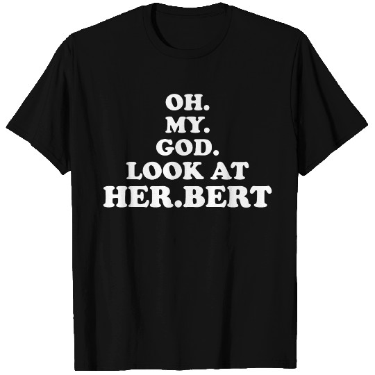 oh my god look at herbert design T Shirts