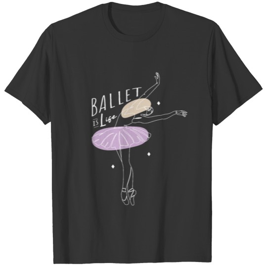 Ballet Is Life Classic Dance Ballerina Dancer T Shirts