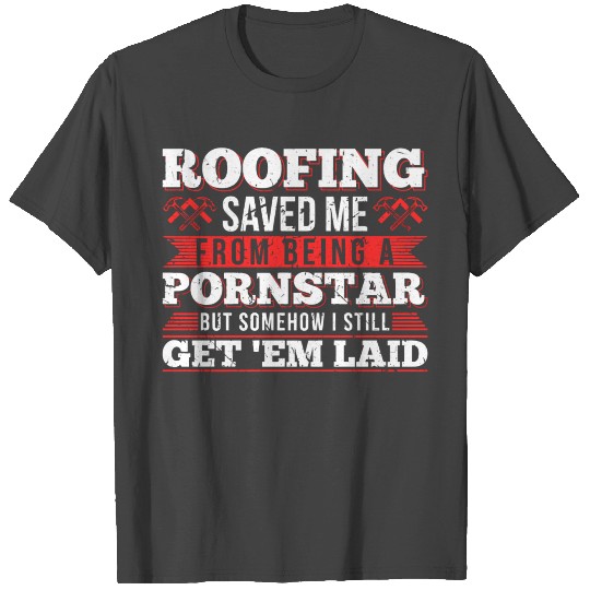 Roofing Saved Me From Being A Pornstar Roofer Get T Shirts