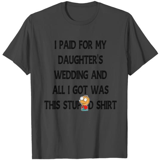 I paid for my daughter's wedding T Shirts