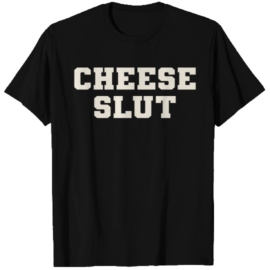 Cheese slut T Shirts