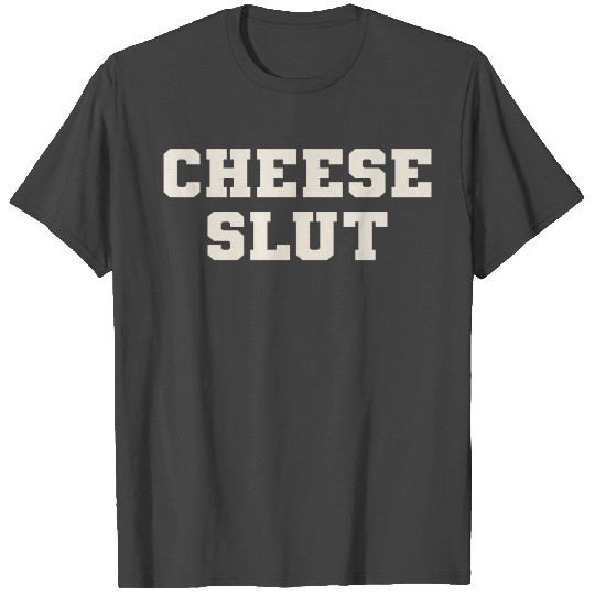 Cheese slut T Shirts