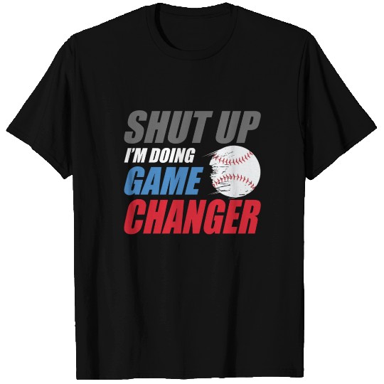 shut up I'm doing game changer Baseball game T Shirts