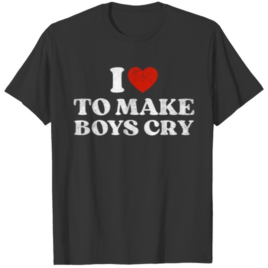 I Love To Make Boys Cry Girls Women Cute Trashy T Shirts
