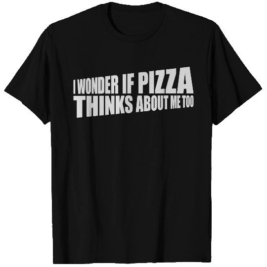 pizza thinks about me T Shirts