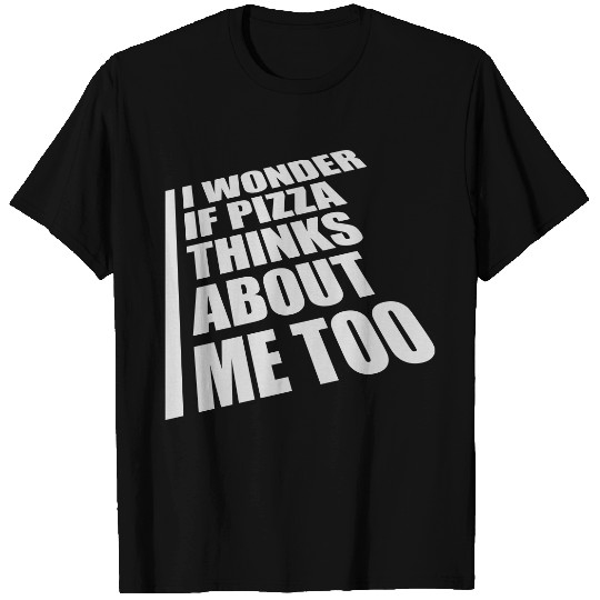 pizza thinks about me T Shirts