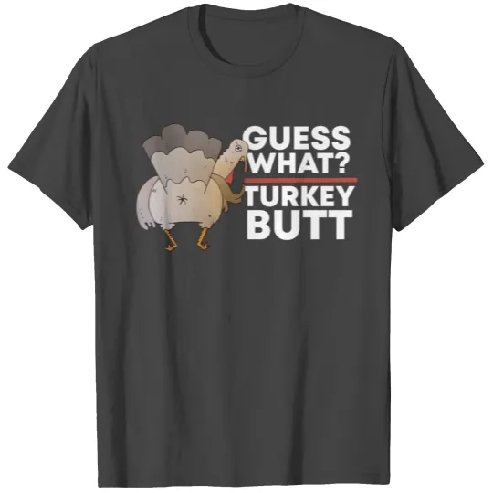 Guess What Turkey Butt (Chicken Butt) Thanksgiving T Shirts