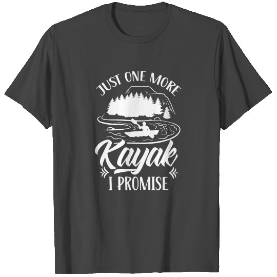 Just One More Kayak I Promise Kayaking Kayakist T Shirts
