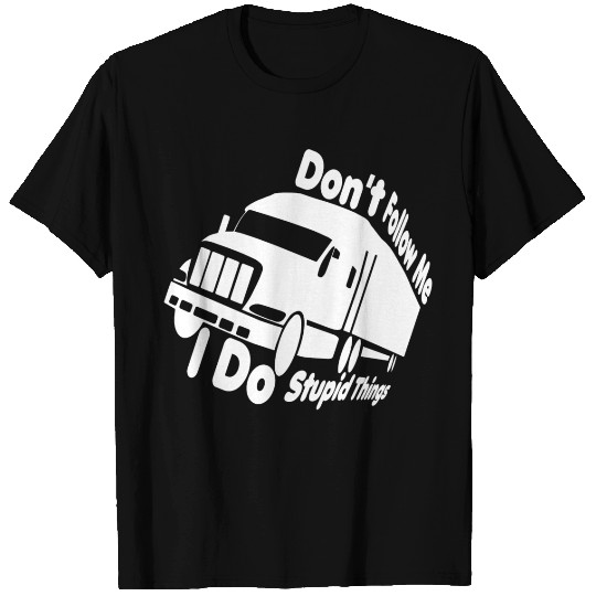 don t follow me i do stupid things, Funny Trucker T Shirts