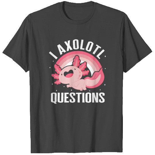 Axolotl T Shirts, I Axolotl Questions Rainbow Cute