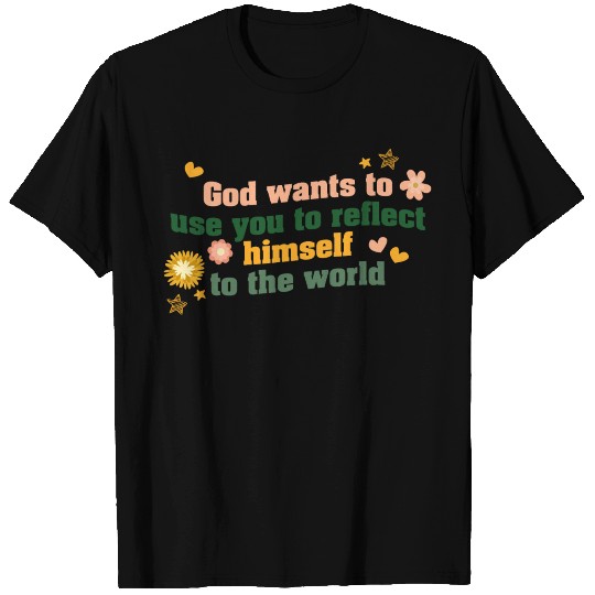God wants you to reflect himself T Shirts
