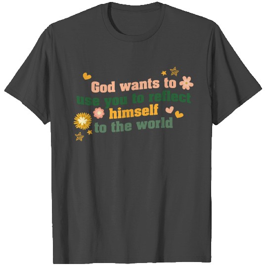 God wants you to reflect himself T Shirts