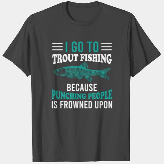 I go to Trout Fishing T Shirts
