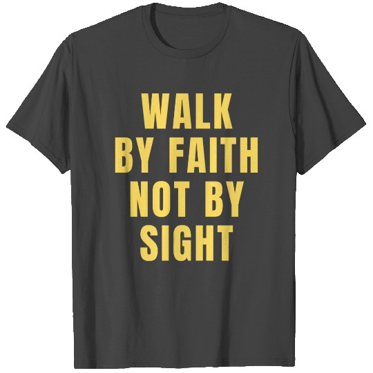 Walk By Faith Not By Sight - Christian Quotes T Shirts