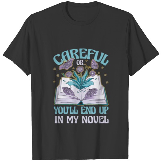 Careful Or You'll End Up In My Novel Funny Writer T Shirts