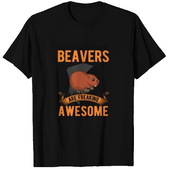 Because Beavers Are Freaking Awesome Beaver T Shirts