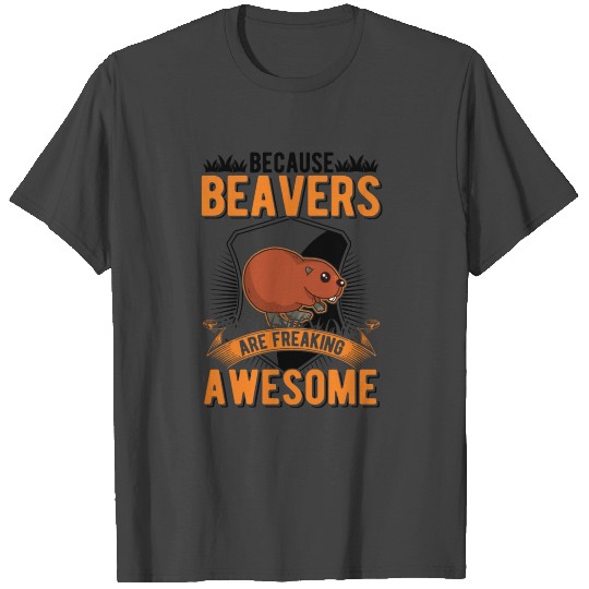 Because Beavers Are Freaking Awesome Beaver T Shirts