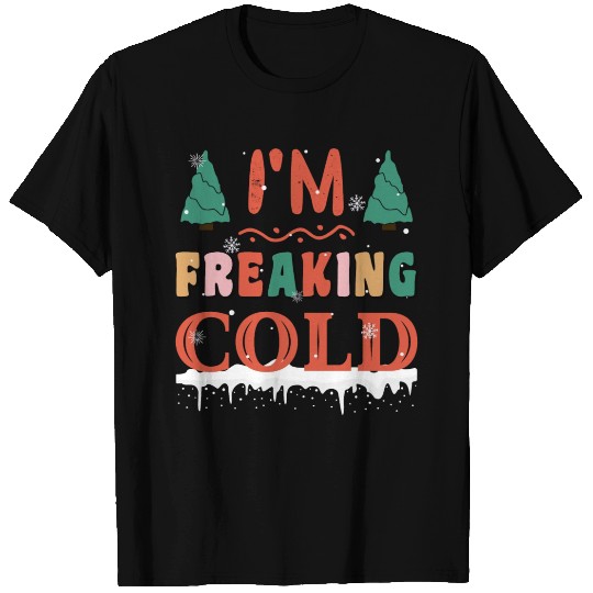 I'm freakin cold I hate winter funny wintertime T Shirts