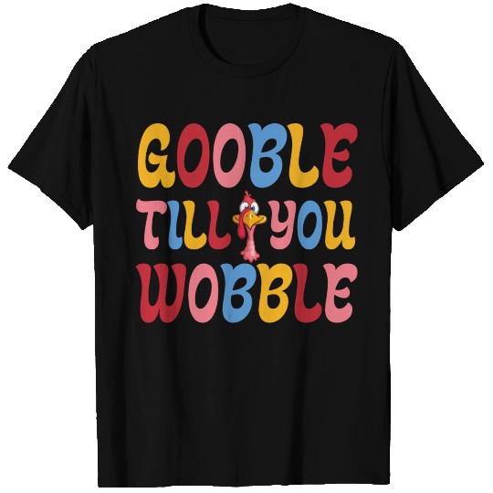 Gobble Till You Wobble T Shirts