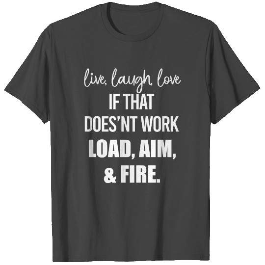 Live Laugh Love If That Doesn't Work Load Aim Fire T Shirts