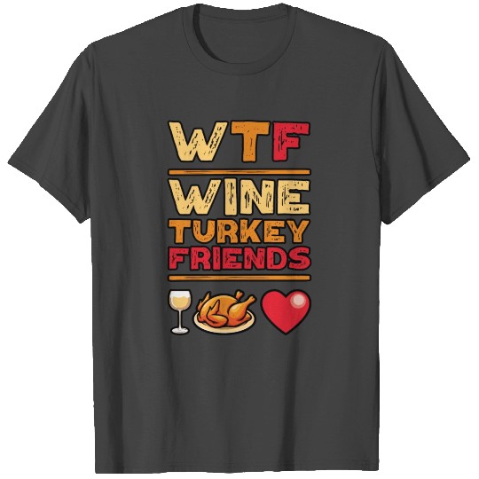 WTF Thanksgiving Wine Turkey Friends and Family T Shirts