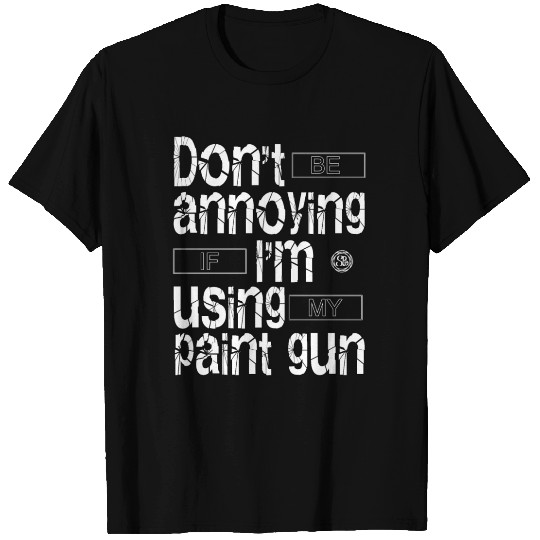 Don't Be Annoying I'm Using My Paint Gun - Bodycar T Shirts