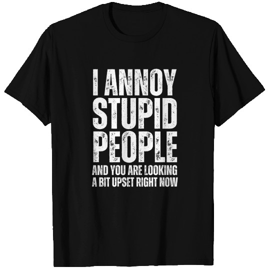 I Annoy Stupid People T Shirts