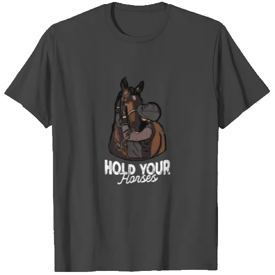 Hold your horses - horse T Shirts